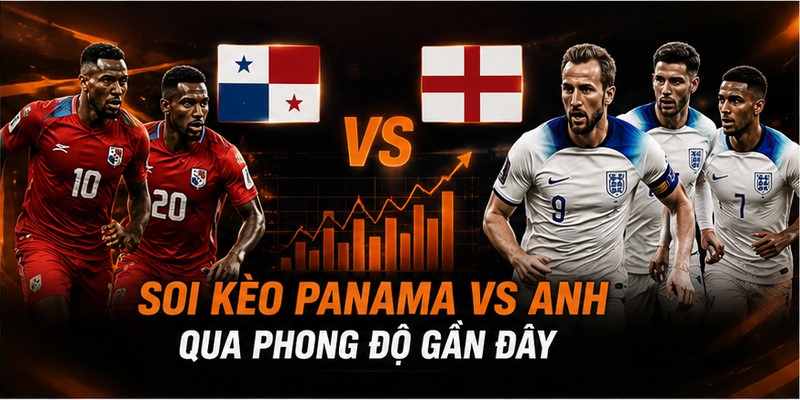 Soi kèo Panama VS Anh qua phong độ gần đây