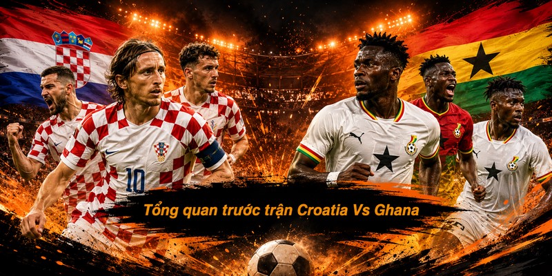 Tổng quan trước trận Croatia Vs Ghana