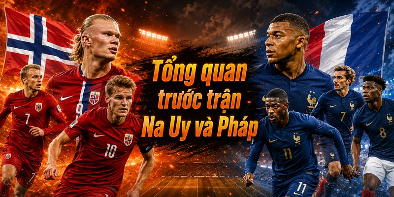 Tổng quan trước trận Na Uy và Pháp