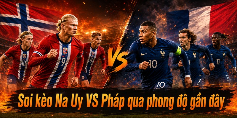 Soi kèo Na Uy VS Pháp qua phong độ gần đây